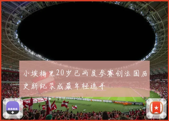 小埃梅里20岁已两度参赛创法国历史新纪录成最年轻选手
