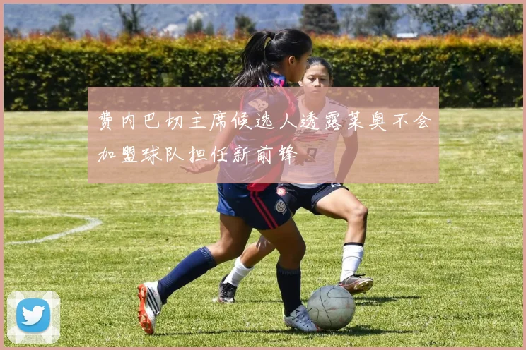 费内巴切主席候选人透露莱奥不会加盟球队担任新前锋