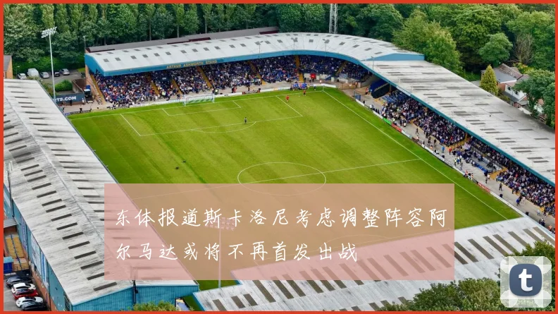 东体报道斯卡洛尼考虑调整阵容阿尔马达或将不再首发出战