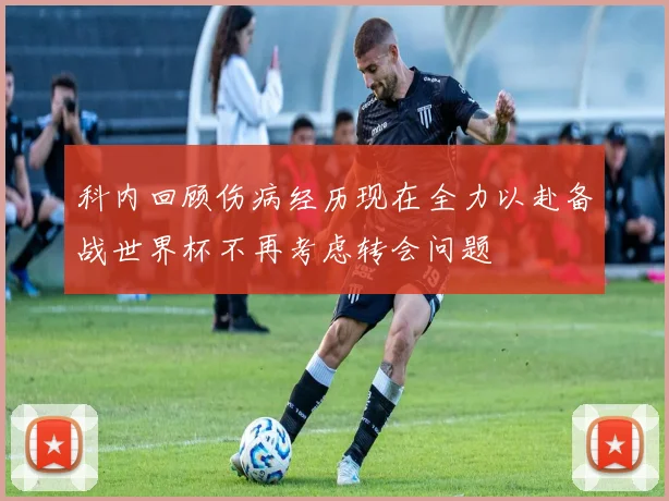 科内回顾伤病经历现在全力以赴备战世界杯不再考虑转会问题